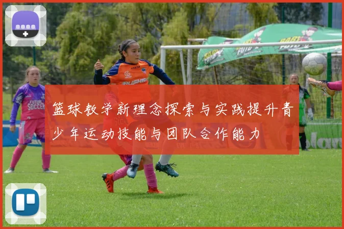 篮球教学新理念探索与实践提升青少年运动技能与团队合作能力