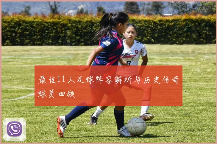 最佳11人足球阵容解析与历史传奇球员回顾